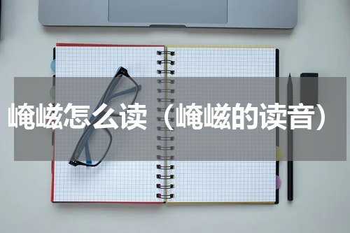 崦嵫怎么读（崦嵫的读音）