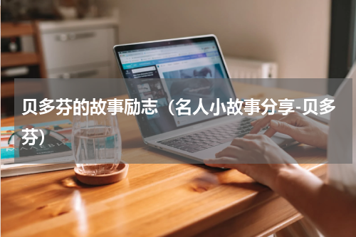 贝多芬的故事励志（名人小故事分享-贝多芬）
