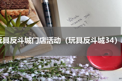 玩具反斗城门店活动（玩具反斗城34）