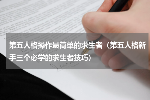 第五人格操作最简单的求生者（第五人格新手三个必学的求生者技巧）