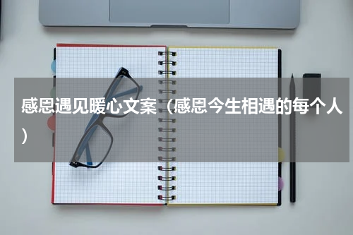 感恩遇见暖心文案（感恩今生相遇的每个人）