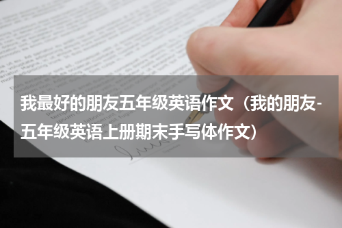 我最好的朋友五年级英语作文（我的朋友-五年级英语上册期末手写体作文）