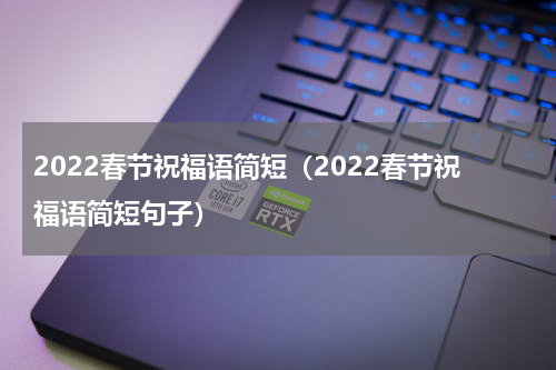 2022春节祝福语简短（2022春节祝福语简短句子）