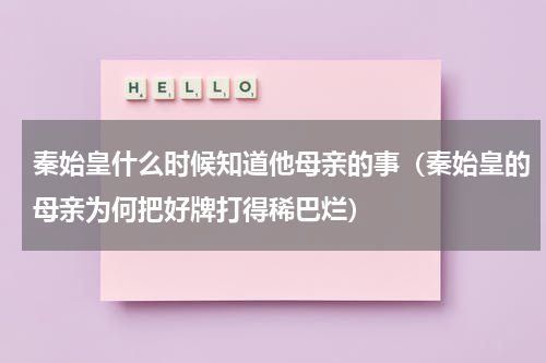 秦始皇什么时候知道他母亲的事（秦始皇的母亲为何把好牌打得稀巴烂）