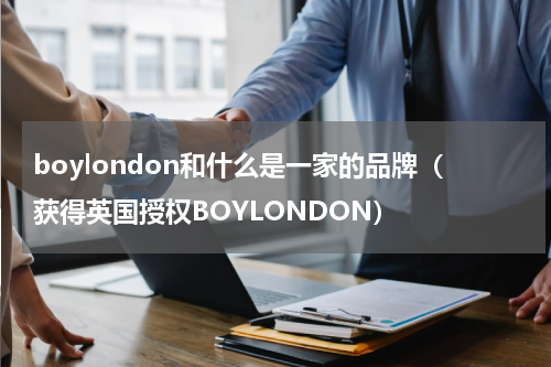boylondon和什么是一家的品牌（获得英国授权BOYLONDON）