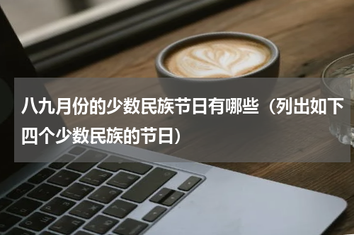 八九月份的少数民族节日有哪些（列出如下四个少数民族的节日）