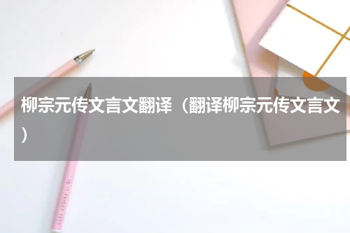柳宗元传文言文翻译（翻译柳宗元传文言文）