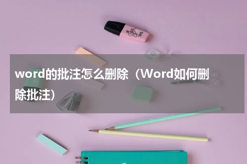 word的批注怎么删除（Word如何删除批注）