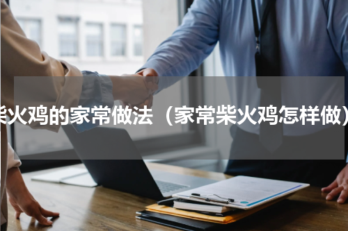 柴火鸡的家常做法（家常柴火鸡怎样做）