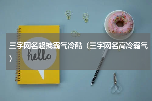 三字网名超拽霸气冷酷（三字网名高冷霸气）