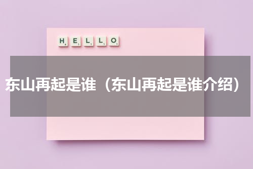 东山再起是谁（东山再起是谁介绍）