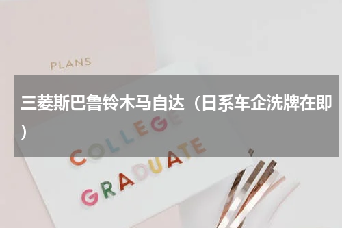 三菱斯巴鲁铃木马自达（日系车企洗牌在即）