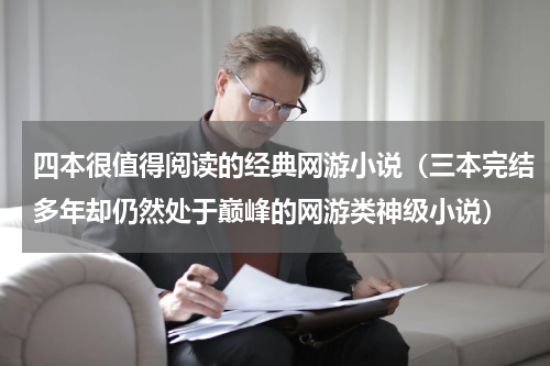 四本很值得阅读的经典网游小说（三本完结多年却仍然处于巅峰的网游类神级小说）