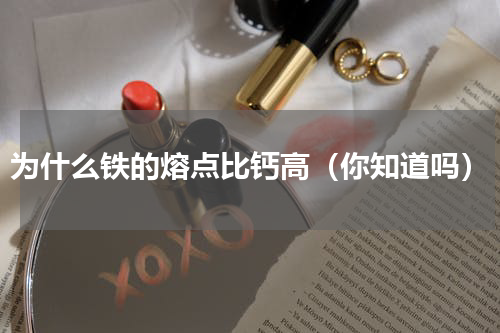 为什么铁的熔点比钙高（你知道吗）