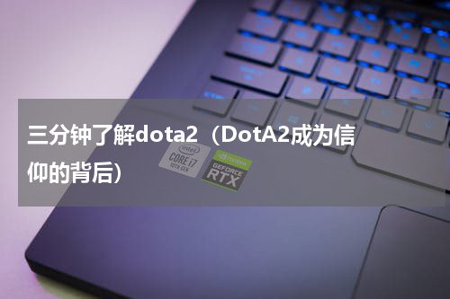 三分钟了解dota2（DotA2成为信仰的背后）