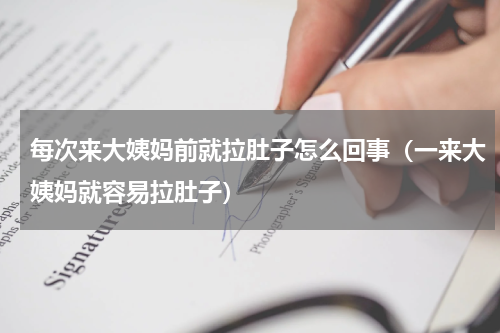 每次来大姨妈前就拉肚子怎么回事（一来大姨妈就容易拉肚子）