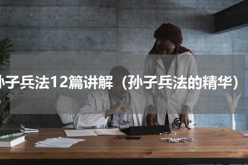 孙子兵法12篇讲解（孙子兵法的精华）