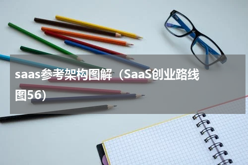 saas参考架构图解（SaaS创业路线图56）