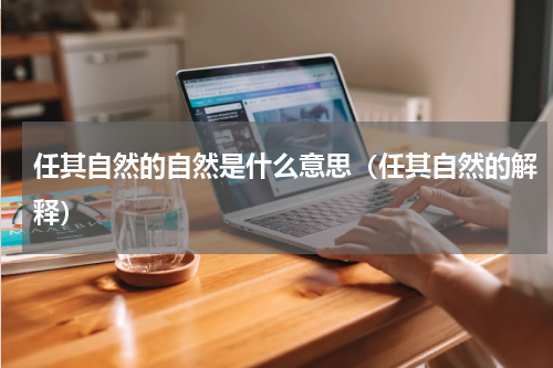 任其自然的自然是什么意思（任其自然的解释）
