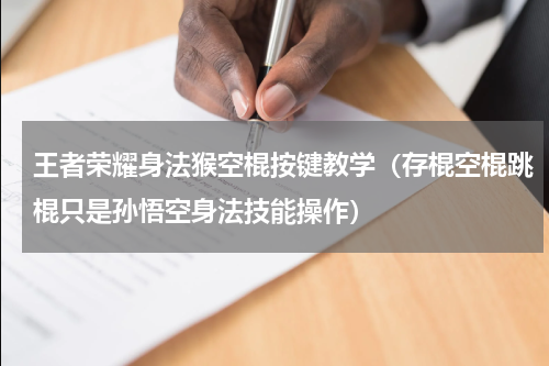 王者荣耀身法猴空棍按键教学（存棍空棍跳棍只是孙悟空身法技能操作）