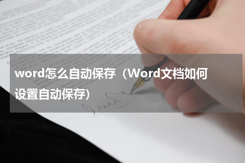 word怎么自动保存（Word文档如何设置自动保存）