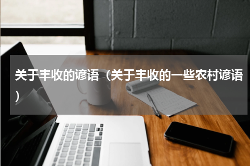 关于丰收的谚语（关于丰收的一些农村谚语）