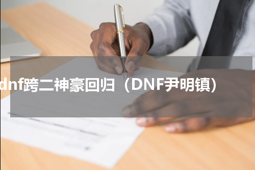 dnf跨二神豪回归（DNF尹明镇）