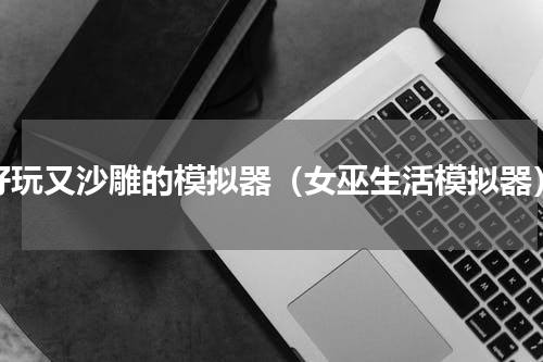 好玩又沙雕的模拟器（女巫生活模拟器）