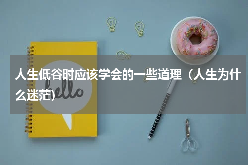 人生低谷时应该学会的一些道理（人生为什么迷茫）