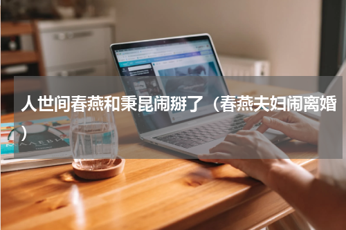 人世间春燕和秉昆闹掰了（春燕夫妇闹离婚）