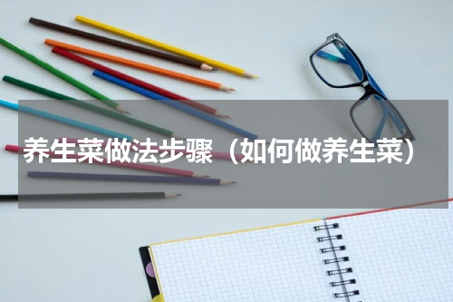 养生菜做法步骤（如何做养生菜）