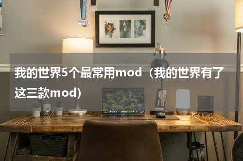 我的世界5个最常用mod（我的世界有了这三款mod）
