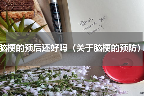 脑梗的预后还好吗（关于脑梗的预防）