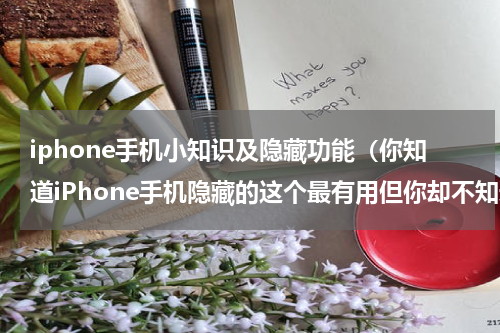 iphone手机小知识及隐藏功能（你知道iPhone手机隐藏的这个最有用但你却不知道的强大功能吗）