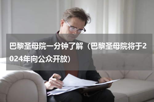 巴黎圣母院一分钟了解（巴黎圣母院将于2024年向公众开放）