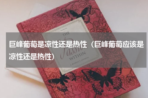 巨峰葡萄是凉性还是热性（巨峰葡萄应该是凉性还是热性）