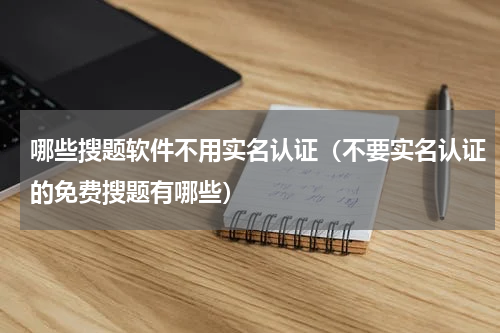 哪些搜题软件不用实名认证（不要实名认证的免费搜题有哪些）