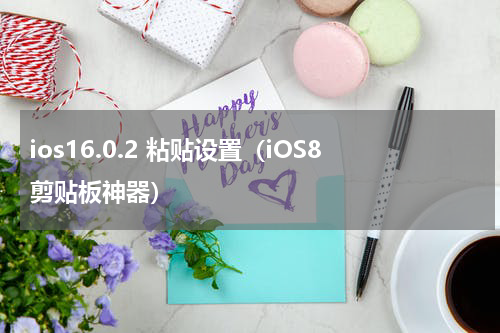 ios16.0.2 粘贴设置（iOS8剪贴板神器）