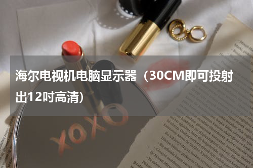 海尔电视机电脑显示器（30CM即可投射出12吋高清）