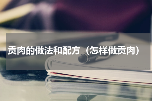 贡肉的做法和配方（怎样做贡肉）