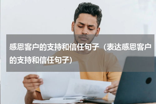 感恩客户的支持和信任句子（表达感恩客户的支持和信任句子）