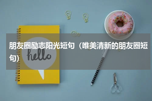 朋友圈励志阳光短句（唯美清新的朋友圈短句）