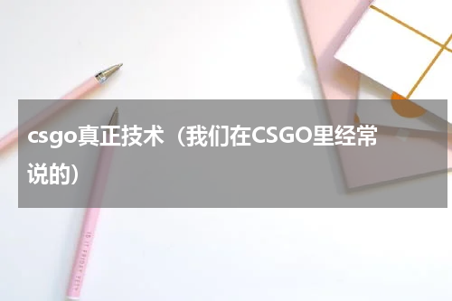 csgo真正技术（我们在CSGO里经常说的）