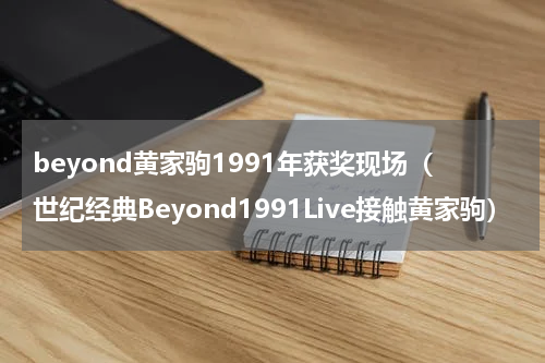 beyond黄家驹1991年获奖现场（世纪经典Beyond1991Live接触黄家驹）