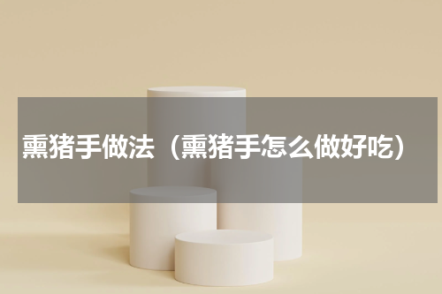 熏猪手做法（熏猪手怎么做好吃）