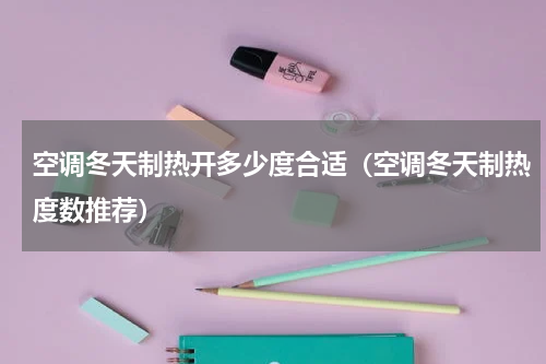 空调冬天制热开多少度合适（空调冬天制热度数推荐）