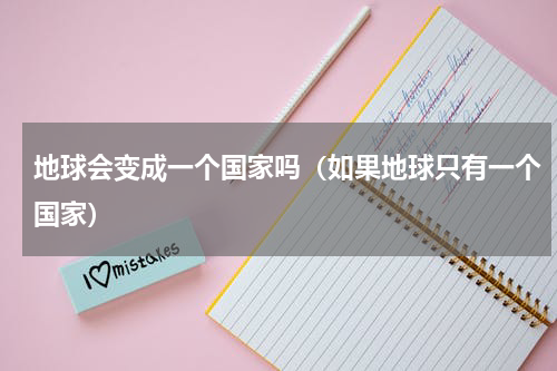 地球会变成一个国家吗（如果地球只有一个国家）