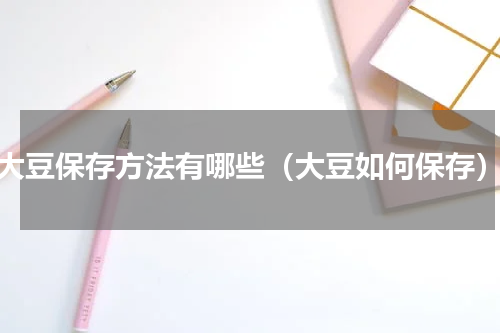 大豆保存方法有哪些（大豆如何保存）