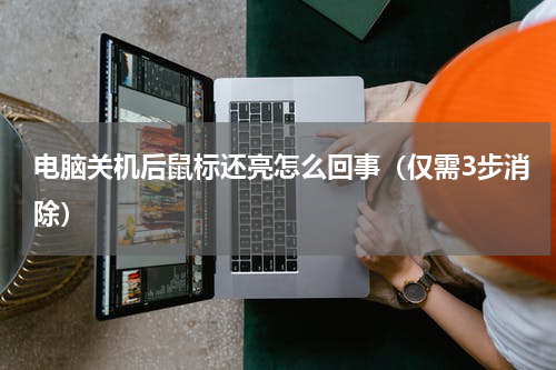 电脑关机后鼠标还亮怎么回事（仅需3步消除）