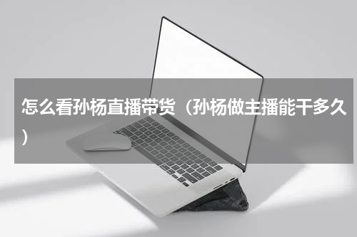 怎么看孙杨直播带货（孙杨做主播能干多久）